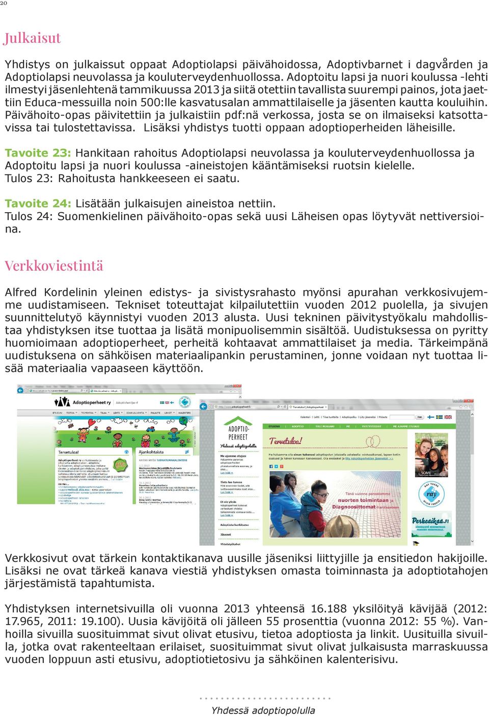 ja jäsenten kautta kouluihin. Päivähoito-opas päivitettiin ja julkaistiin pdf:nä verkossa, josta se on ilmaiseksi katsottavissa tai tulostettavissa.