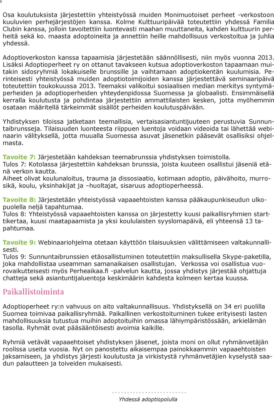 maasta adoptoineita ja annettiin heille mahdollisuus verkostoitua ja juhlia yhdessä. Adoptioverkoston kanssa tapaamisia järjestetään säännöllisesti, niin myös vuonna 2013.