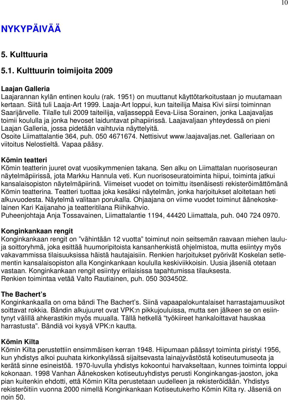 Tilalle tuli 2009 taiteilija, valjasseppä Eeva-Liisa Sorainen, jonka Laajavaljas toimii koululla ja jonka hevoset laiduntavat pihapiirissä.