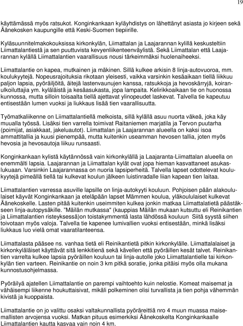 Sekä Liimattalan että Laajarannan kylällä Liimattalantien vaarallisuus nousi tärkeimmäksi huolenaiheeksi. Liimattalantie on kapea, mutkainen ja mäkinen. Sillä kulkee arkisin 8 linja-autovuoroa, mm.