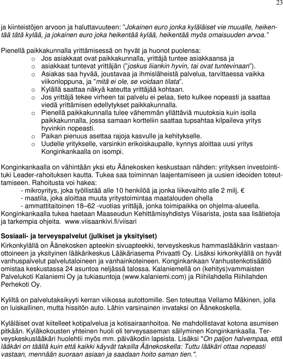 tuntevinaan ). o Asiakas saa hyvää, joustavaa ja ihmisläheistä palvelua, tarvittaessa vaikka viikonloppuna, ja mitä ei ole, se voidaan tilata. o Kylällä saattaa näkyä kateutta yrittäjää kohtaan.