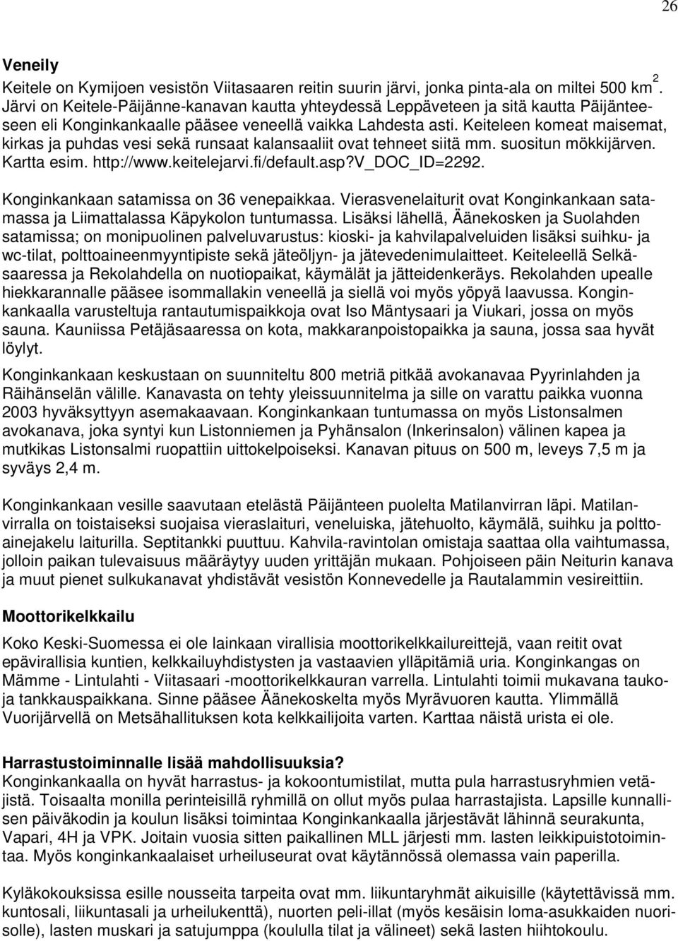 Keiteleen komeat maisemat, kirkas ja puhdas vesi sekä runsaat kalansaaliit ovat tehneet siitä mm. suositun mökkijärven. Kartta esim. http://www.keitelejarvi.fi/default.asp?v_doc_id=2292.