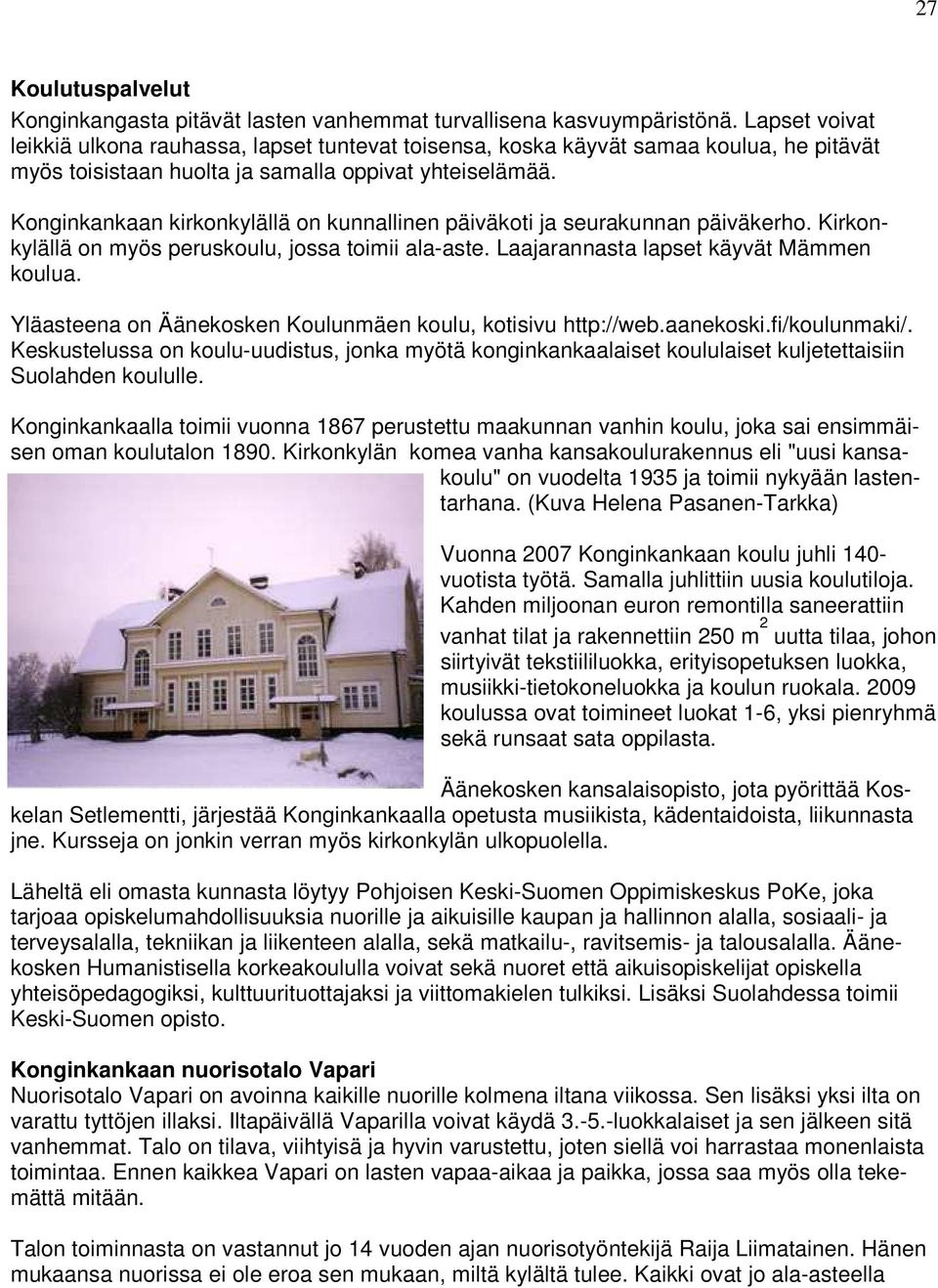 Konginkankaan kirkonkylällä on kunnallinen päiväkoti ja seurakunnan päiväkerho. Kirkonkylällä on myös peruskoulu, jossa toimii ala-aste. Laajarannasta lapset käyvät Mämmen koulua.