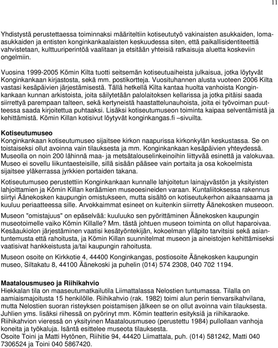 Vuosina 1999-2005 Kömin Kilta tuotti seitsemän kotiseutuaiheista julkaisua, jotka löytyvät Konginkankaan kirjastosta, sekä mm. postikortteja.