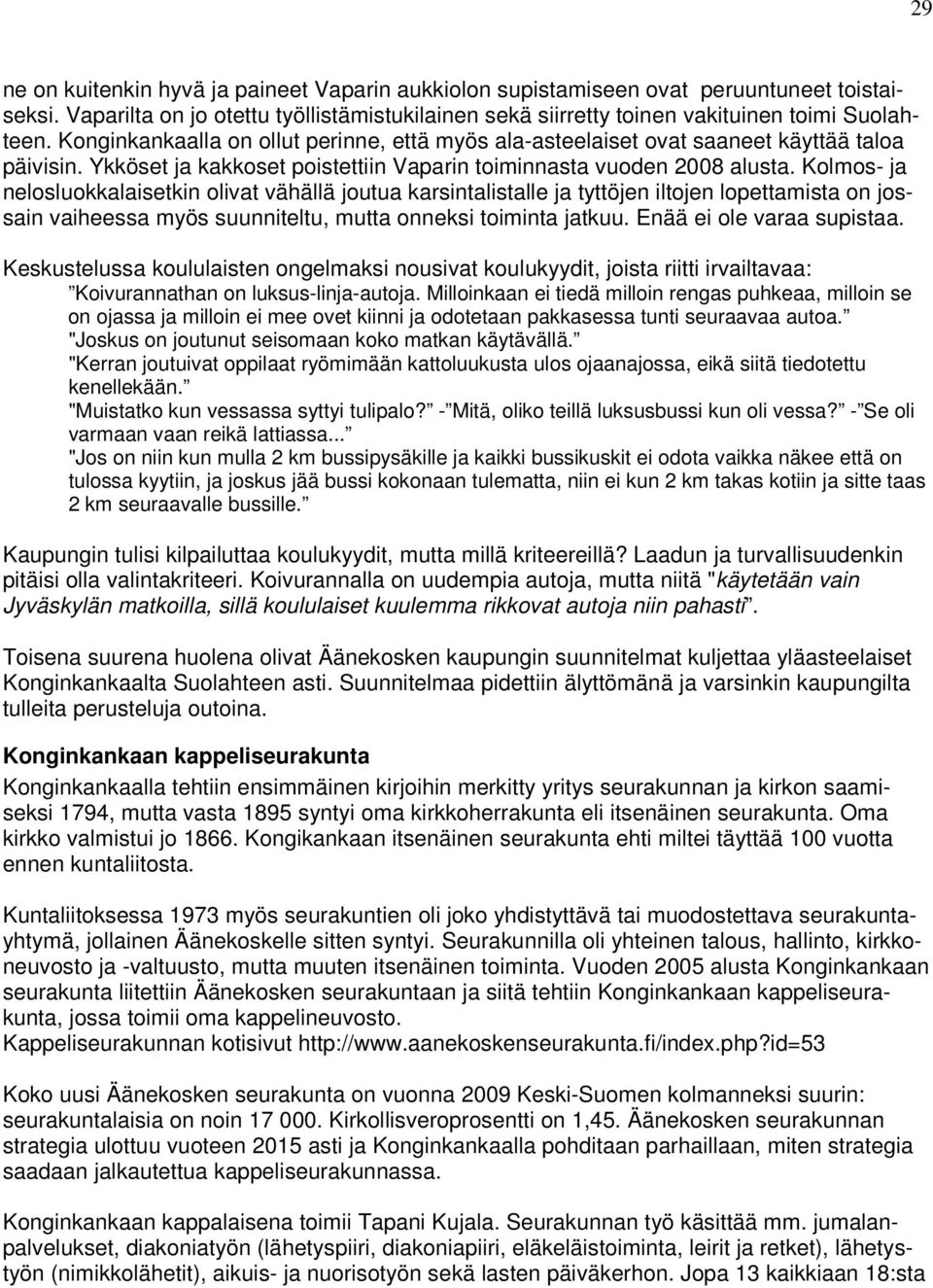 Kolmos- ja nelosluokkalaisetkin olivat vähällä joutua karsintalistalle ja tyttöjen iltojen lopettamista on jossain vaiheessa myös suunniteltu, mutta onneksi toiminta jatkuu.