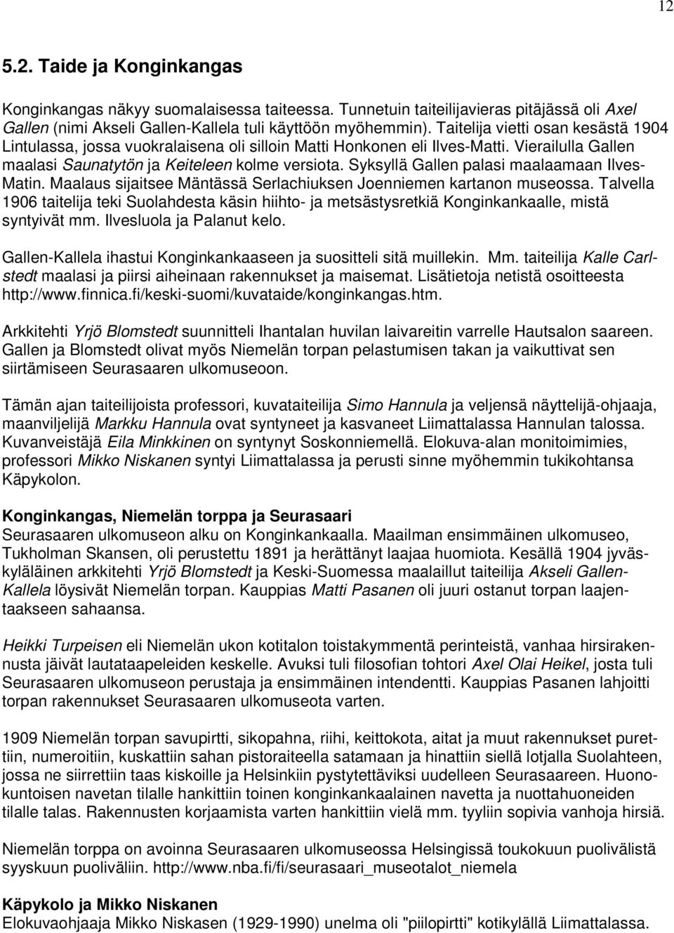 Syksyllä Gallen palasi maalaamaan Ilves- Matin. Maalaus sijaitsee Mäntässä Serlachiuksen Joenniemen kartanon museossa.