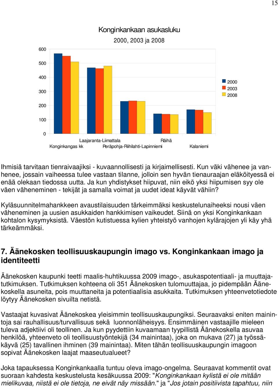 Kun väki vähenee ja vanhenee, jossain vaiheessa tulee vastaan tilanne, jolloin sen hyvän tienauraajan eläköityessä ei enää olekaan tiedossa uutta.