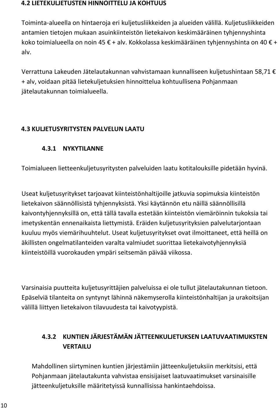 Verrattuna Lakeuden Jätelautakunnan vahvistamaan kunnalliseen kuljetushintaan 58,71 + alv, voidaan pitää lietekuljetuksien hinnoittelua kohtuullisena Pohjanmaan jätelautakunnan toimialueella. 4.