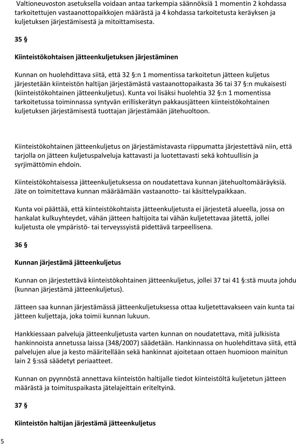 35 Kiinteistökohtaisen jätteenkuljetuksen järjestäminen Kunnan on huolehdittava siitä, että 32 :n 1 momentissa tarkoitetun jätteen kuljetus järjestetään kiinteistön haltijan järjestämästä