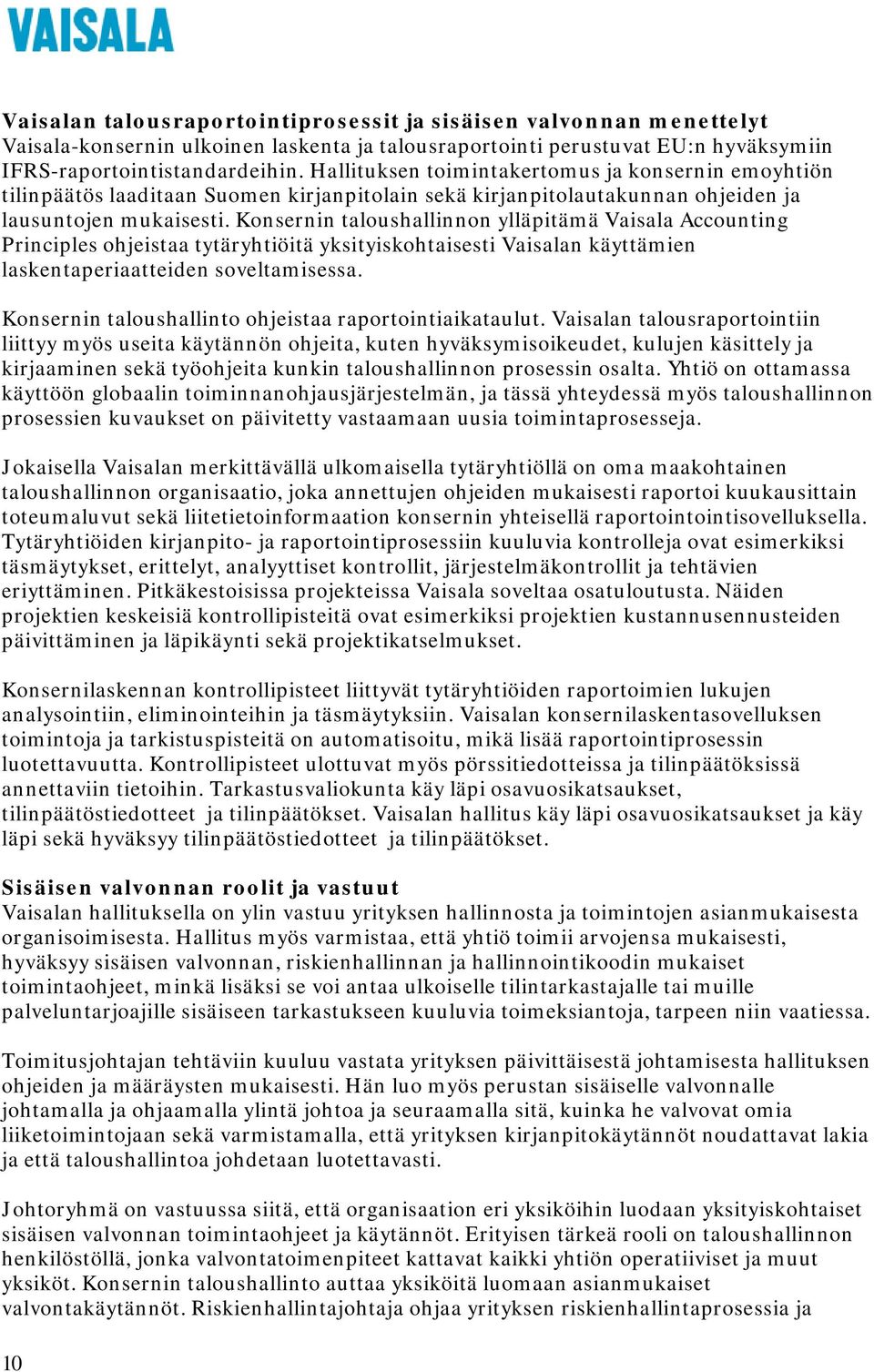 Konsernin taloushallinnon ylläpitämä Vaisala Accounting Principles ohjeistaa tytäryhtiöitä yksityiskohtaisesti Vaisalan käyttämien laskentaperiaatteiden soveltamisessa.