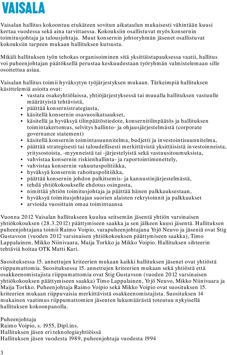 Mikäli hallituksen työn tehokas organisoiminen sitä yksittäistapauksessa vaatii, hallitus voi puheenjohtajan päätöksellä perustaa keskuudestaan työryhmän valmistelemaan sille osoitettua asiaa.