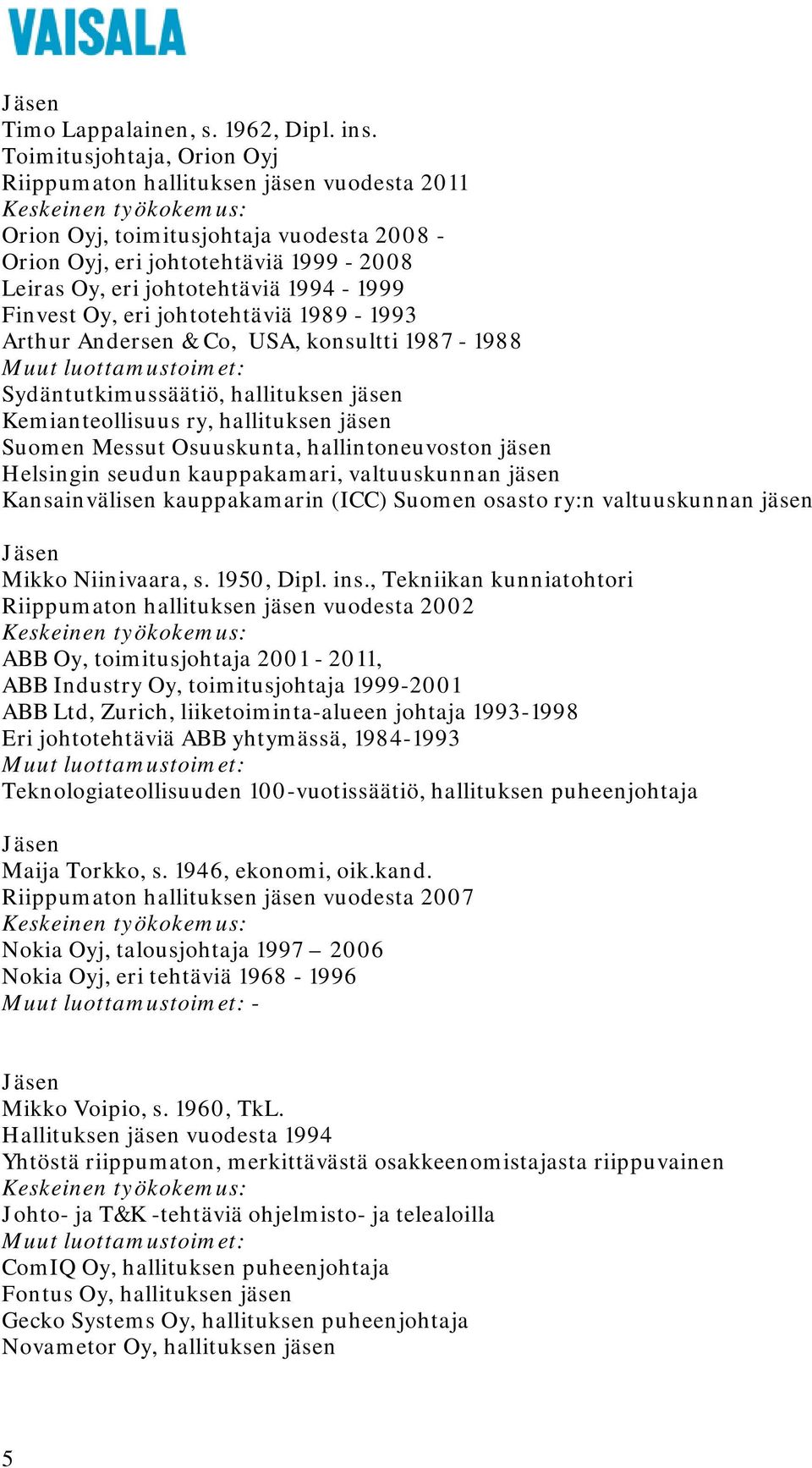 Oy, eri johtotehtäviä 1989-1993 Arthur Andersen & Co, USA, konsultti 1987-1988 Sydäntutkimussäätiö, hallituksen jäsen Kemianteollisuus ry, hallituksen jäsen Suomen Messut Osuuskunta,