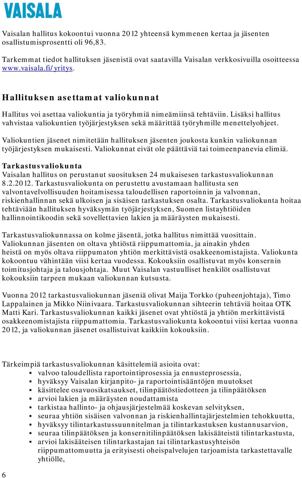 Hallituksen asettamat valiokunnat Hallitus voi asettaa valiokuntia ja työryhmiä nimeämiinsä tehtäviin.