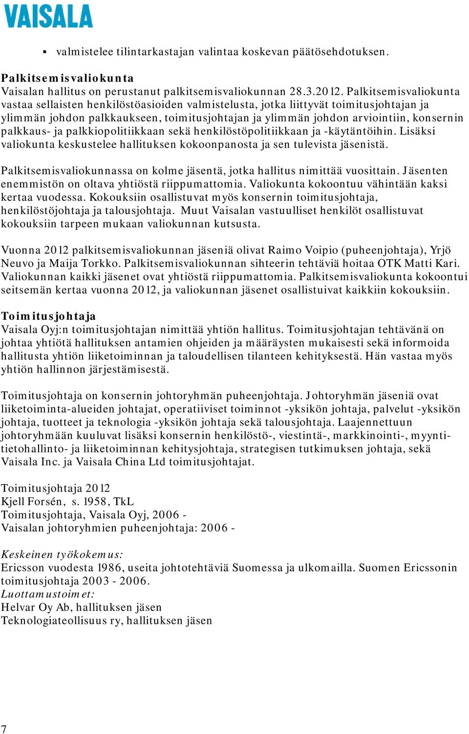 palkkaus- ja palkkiopolitiikkaan sekä henkilöstöpolitiikkaan ja -käytäntöihin. Lisäksi valiokunta keskustelee hallituksen kokoonpanosta ja sen tulevista jäsenistä.