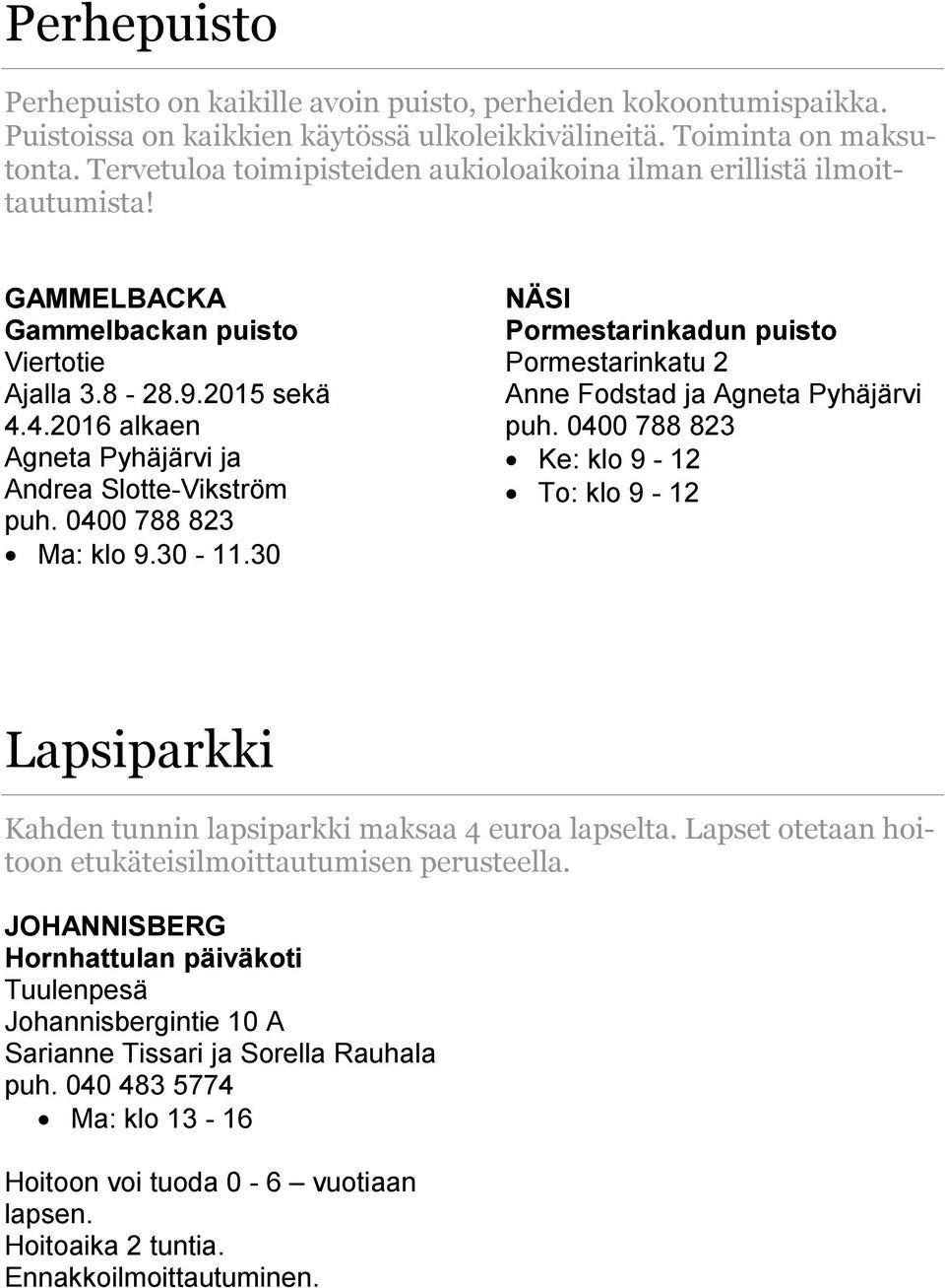 4.2016 alkaen Agneta Pyhäjärvi ja Andrea Slotte-Vikström puh. 0400 788 823 Ma: klo 9.30-11.30 NÄSI Pormestarinkadun puisto Pormestarinkatu 2 Anne Fodstad ja Agneta Pyhäjärvi puh.