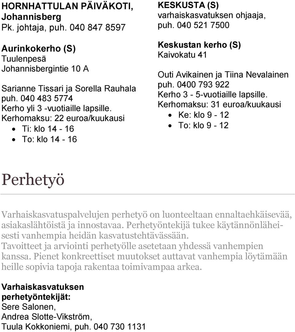 040 521 7500 Keskustan kerho (S) Kaivokatu 41 Outi Avikainen ja Tiina Nevalainen puh. 0400 793 922 Kerho 3-5-vuotiaille lapsille.