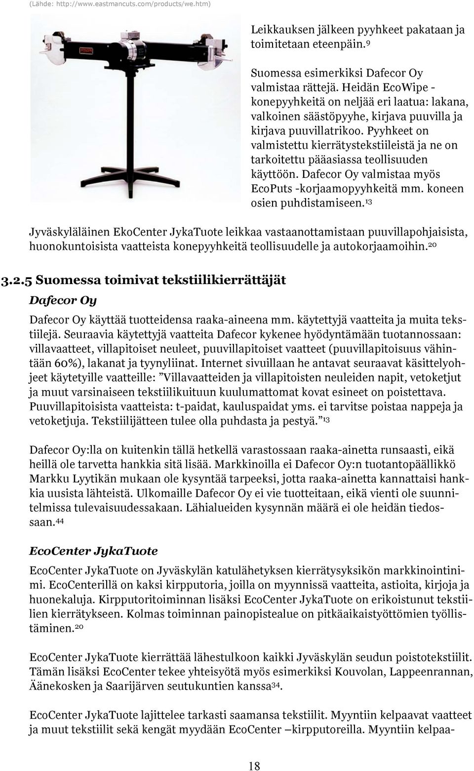 Pyyhkeet on valmistettu kierrätystekstiileistä ja ne on tarkoitettu pääasiassa teollisuuden käyttöön. Dafecor Oy valmistaa myös EcoPuts -korjaamopyyhkeitä mm. koneen osien puhdistamiseen.
