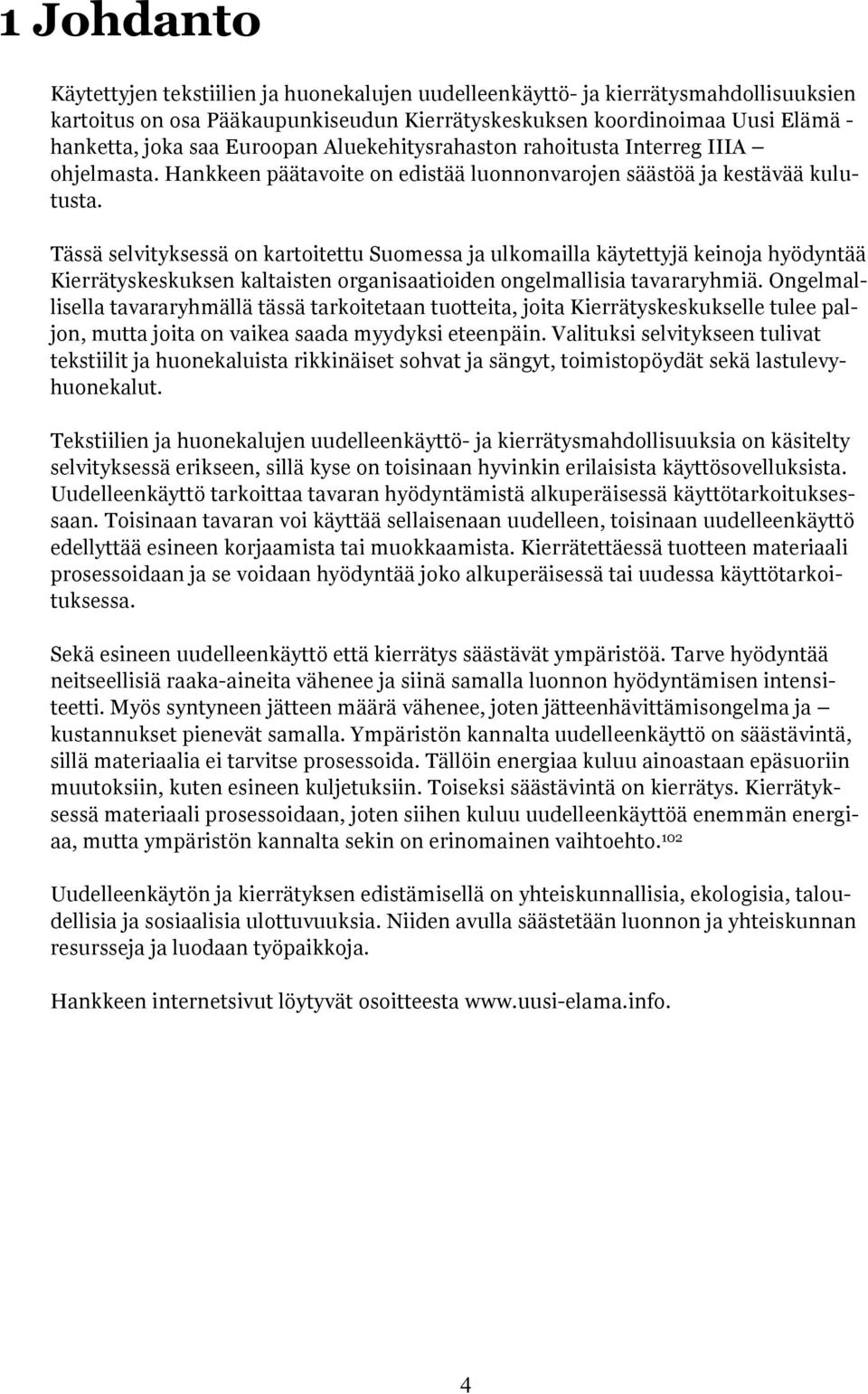 Tässä selvityksessä on kartoitettu Suomessa ja ulkomailla käytettyjä keinoja hyödyntää Kierrätyskeskuksen kaltaisten organisaatioiden ongelmallisia tavararyhmiä.