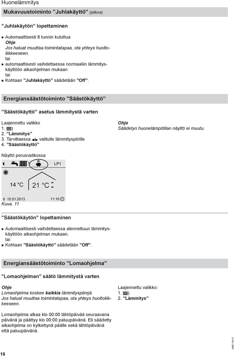 Lämmitys 3. Tarvittaessa / valitulle lämmityspiirille 4. Säästökäyttö Säädetyn huonelämpötilan näyttö ei muutu. Näyttö perusvalikossa LP1 14 C 21 C ti 15.02013 11:10 Kuva.