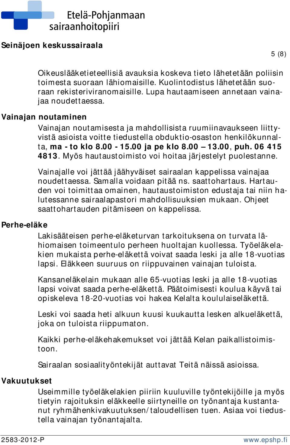 Vainajan noutaminen Vainajan noutamisesta ja mahdollisista ruumiinavaukseen liittyvistä asioista voitte tiedustella obduktio-osaston henkilökunnalta, ma - to klo 8.00-15.00 ja pe klo 8.00 13.00, puh.