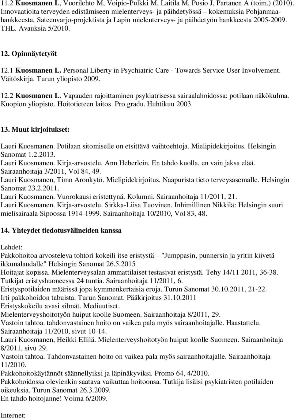 Avauksia 5/2010. 12. Opinnäytetyöt 12.1 Kuosmanen L. Personal Liberty in Psychiatric Care - Towards Service User Involvement. Väitöskirja. Turun yliopisto 2009. 12.2 Kuosmanen L.