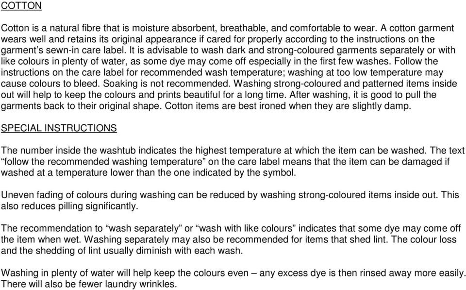 It is advisable to wash dark and strong-coloured garments separately or with like colours in plenty of water, as some dye may come off especially in the first few washes.