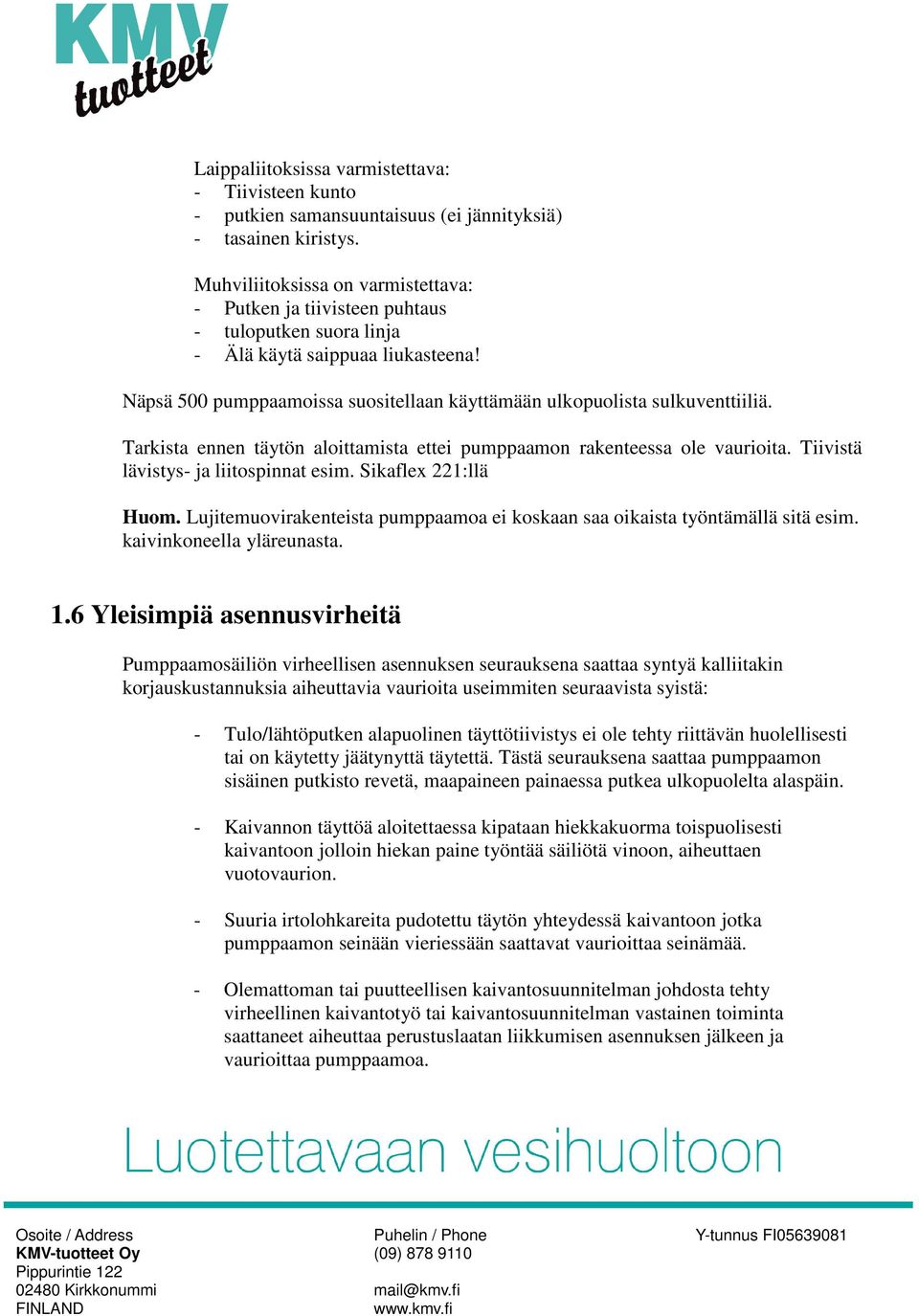 Näpsä 500 pumppaamoissa suositellaan käyttämään ulkopuolista sulkuventtiiliä. Tarkista ennen täytön aloittamista ettei pumppaamon rakenteessa ole vaurioita. Tiivistä lävistys- ja liitospinnat esim.