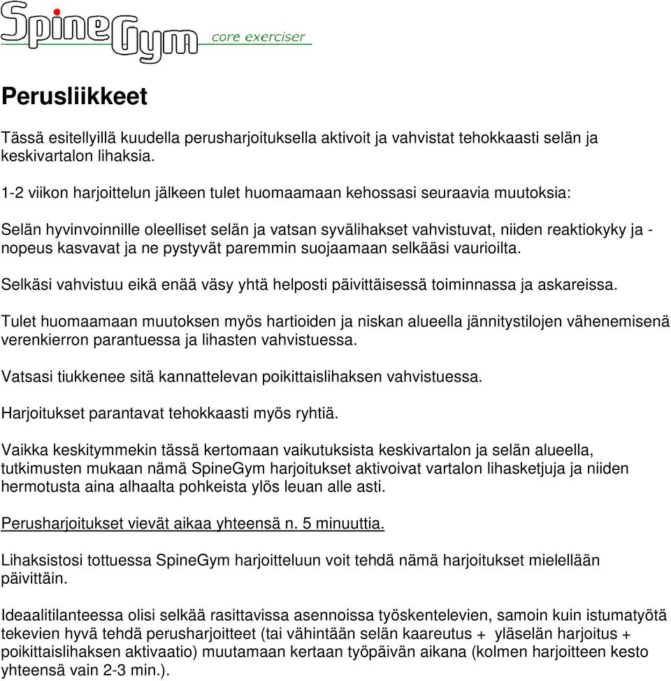 pystyvät paremmin suojaamaan selkääsi vaurioilta. Selkäsi vahvistuu eikä enää väsy yhtä helposti päivittäisessä toiminnassa ja askareissa.