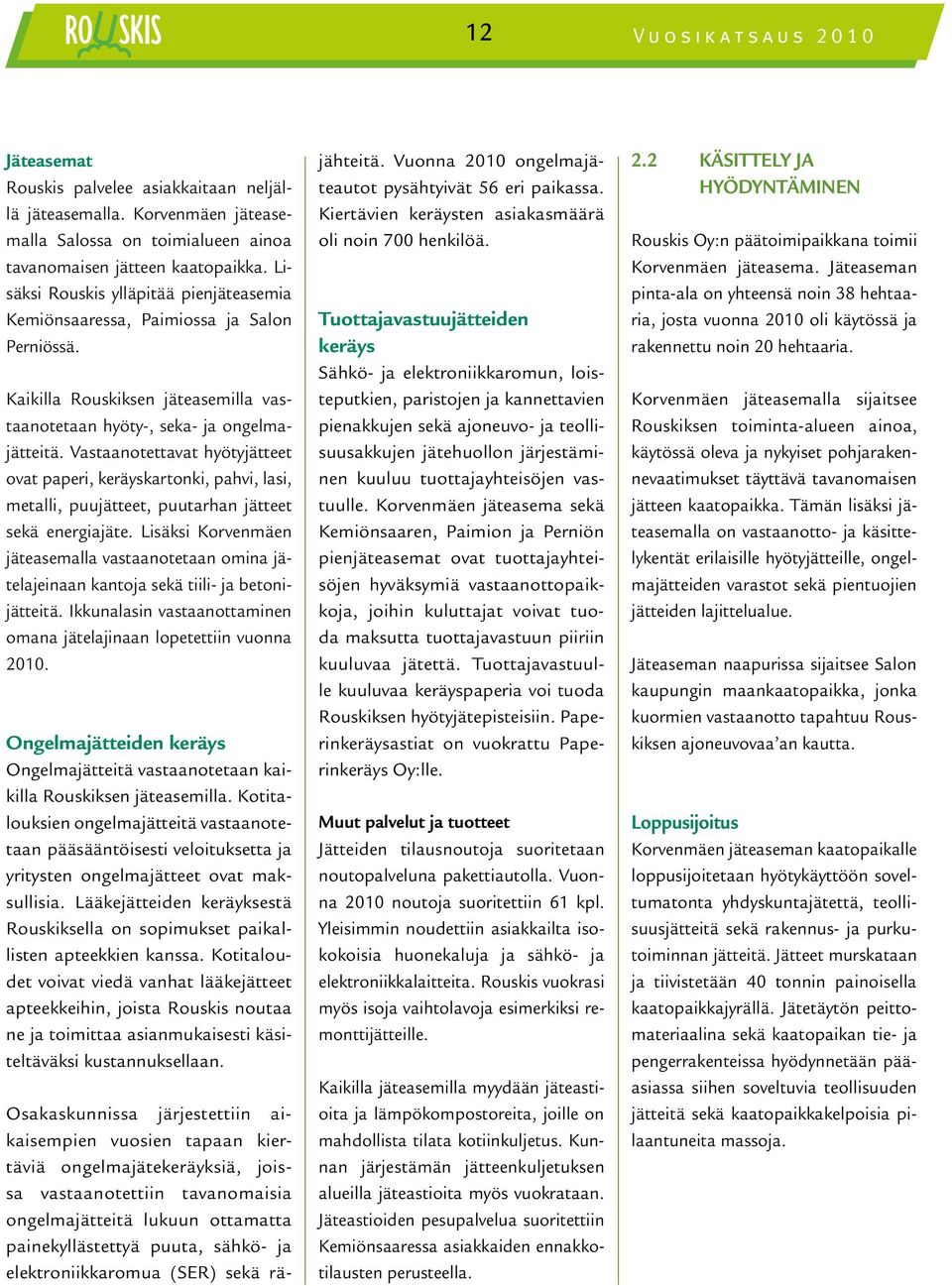 Vastaanotettavat hyötyjätteet ovat paperi, keräyskartonki, pahvi, lasi, metalli, puujätteet, puutarhan jätteet sekä energiajäte.