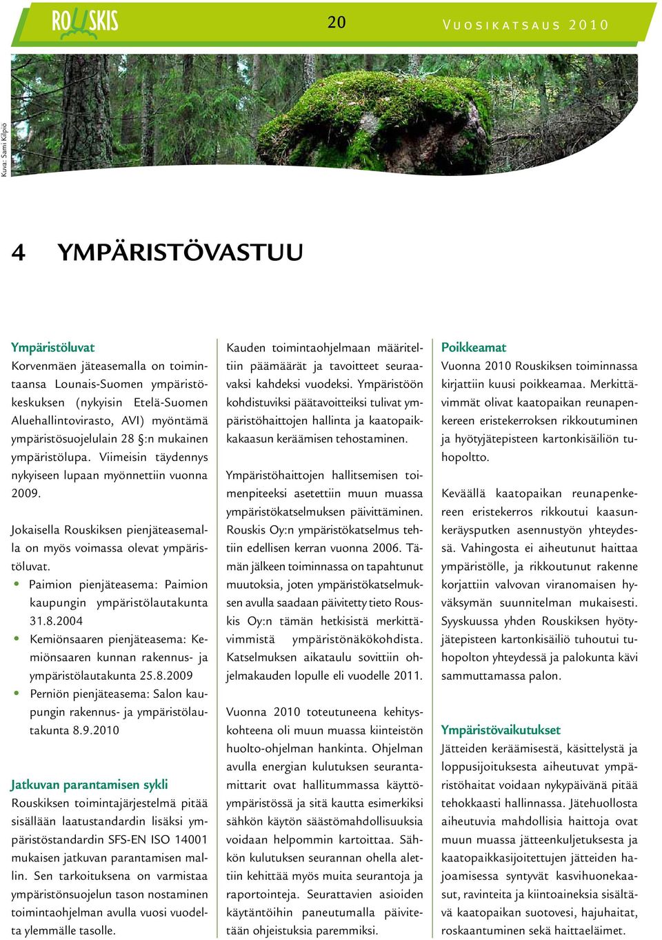 Paimion pienjäteasema: Paimion kaupungin ympäristölautakunta 31.8.2004 Kemiönsaaren pienjäteasema: Kemiönsaaren kunnan rakennus- ja ympäristölautakunta 25.8.2009 Perniön pienjäteasema: Salon kaupungin rakennus- ja ympäristölau- takunta 8.