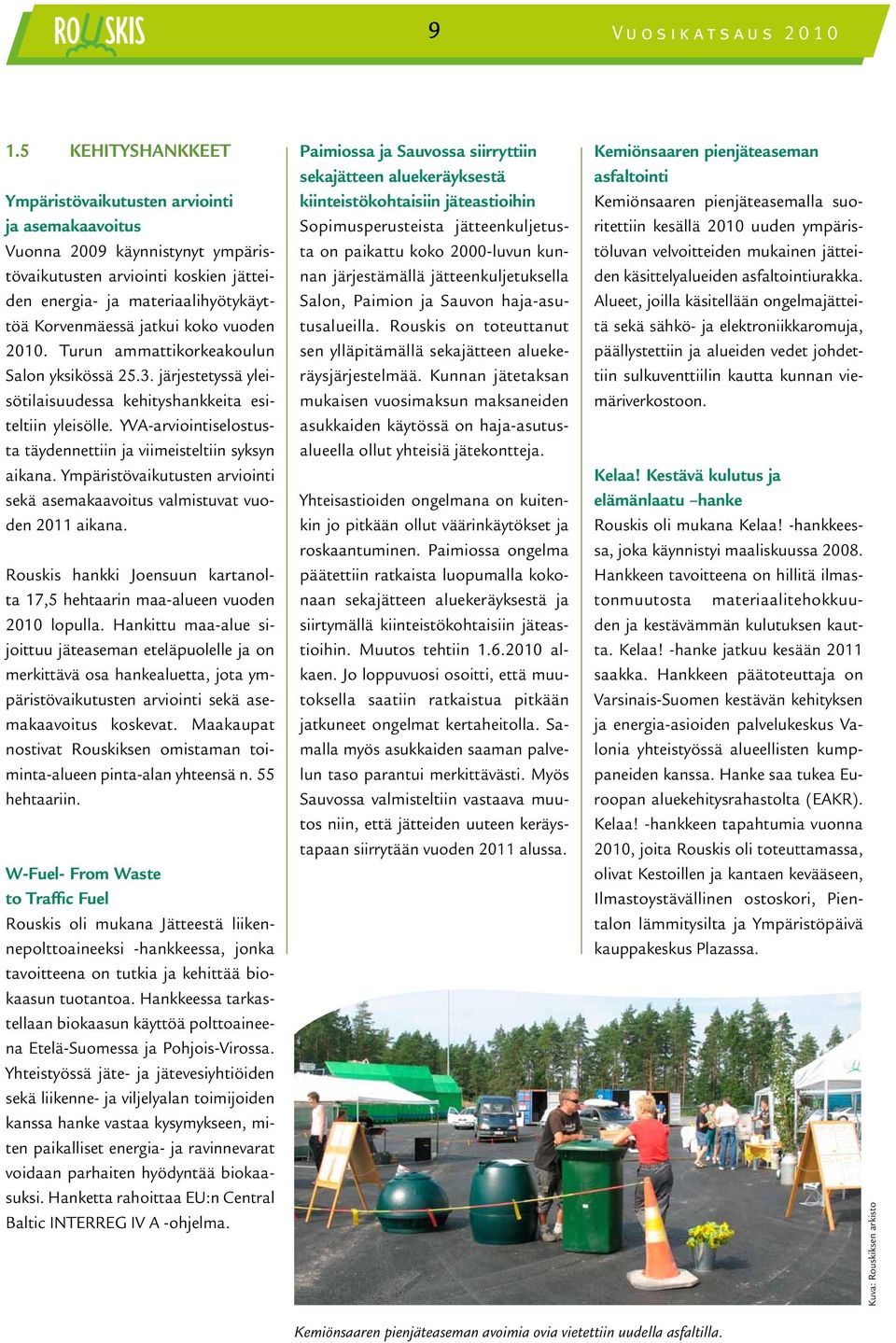 YVA-arviointiselostusta täydennettiin ja viimeisteltiin syksyn aikana. Ympäristövaikutusten arviointi sekä asemakaavoitus valmistuvat vuoden 2011 aikana.