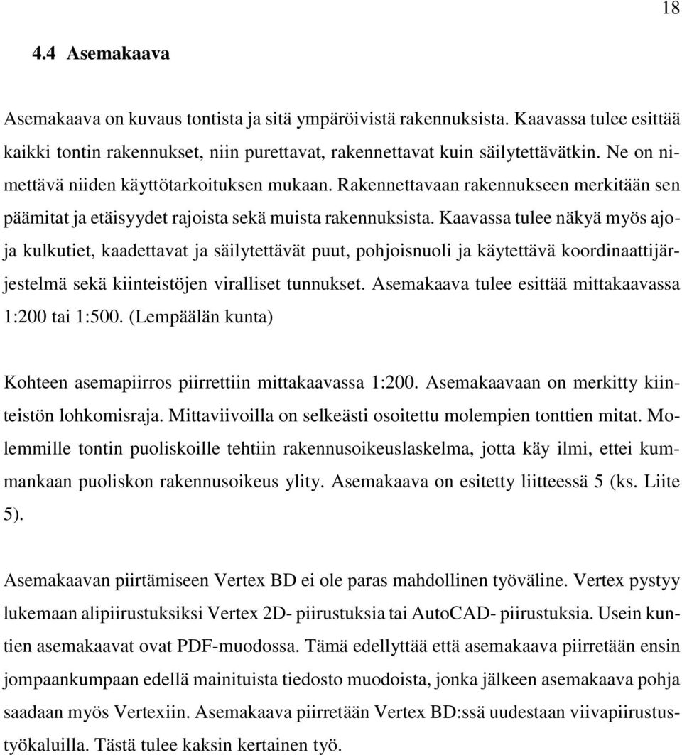 Kaavassa tulee näkyä myös ajoja kulkutiet, kaadettavat ja säilytettävät puut, pohjoisnuoli ja käytettävä koordinaattijärjestelmä sekä kiinteistöjen viralliset tunnukset.