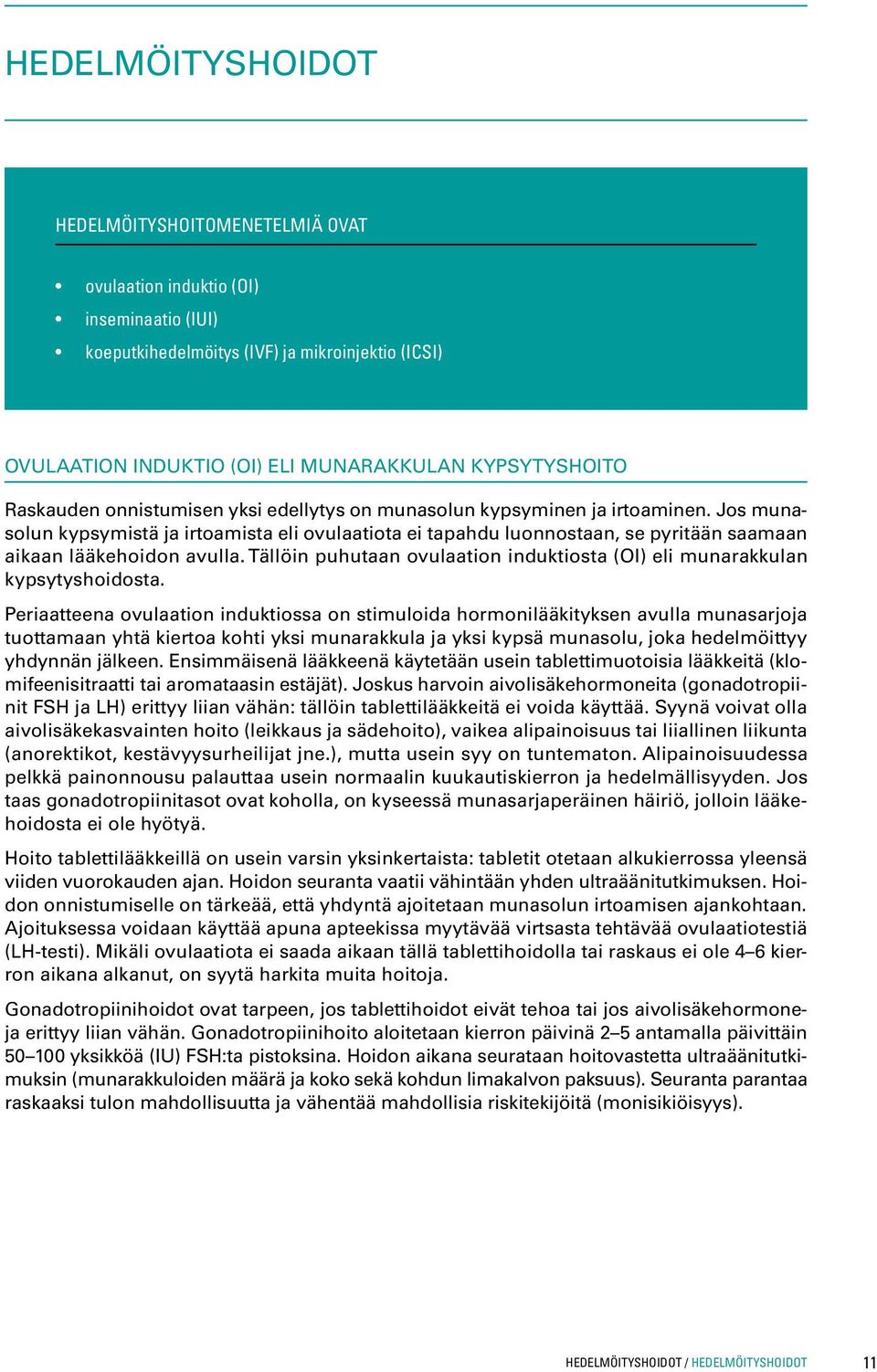 Jos munasolun kypsymistä ja irtoamista eli ovulaatiota ei tapahdu luonnostaan, se pyritään saamaan aikaan lääkehoidon avulla.