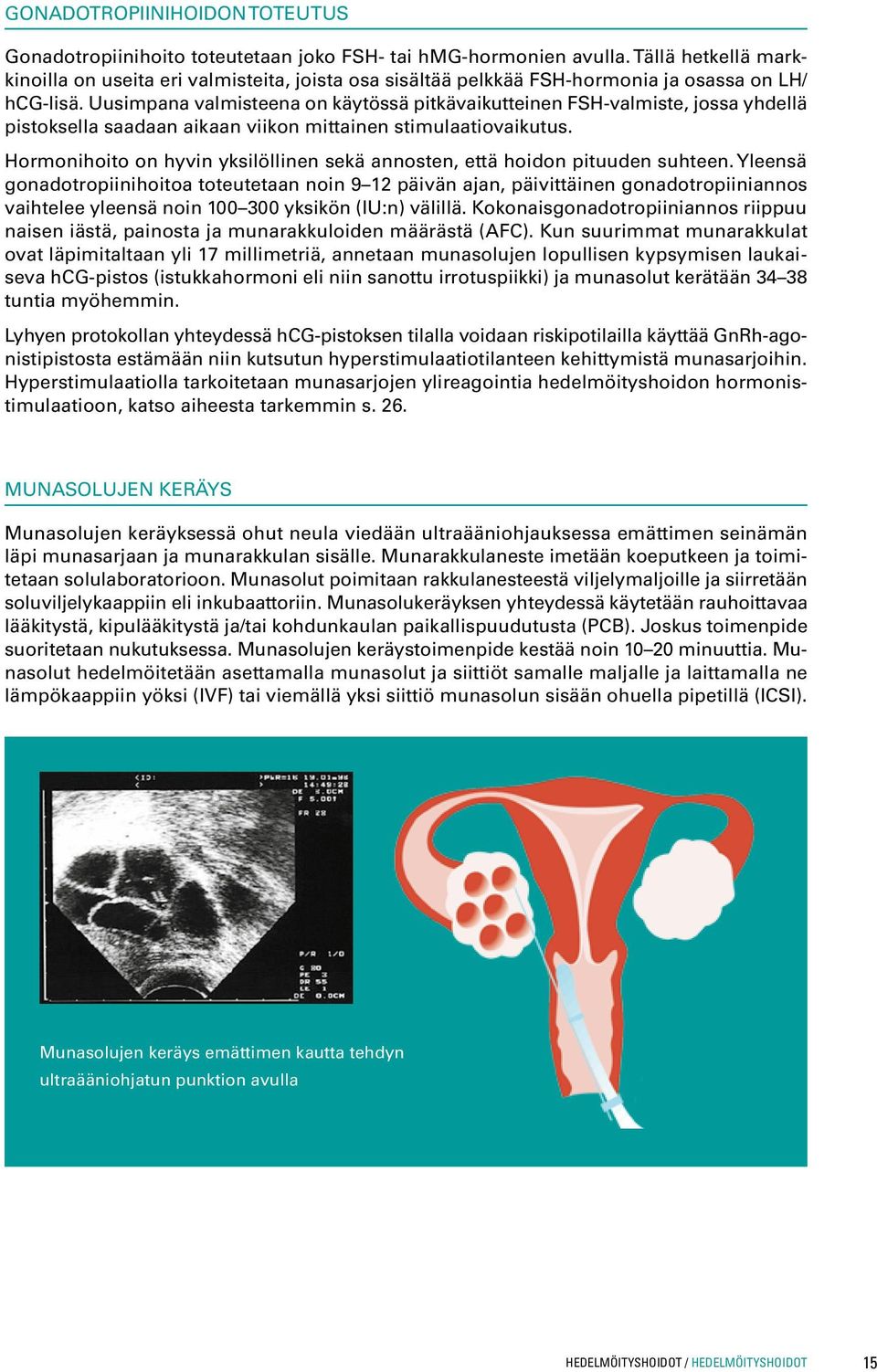 Uusimpana valmisteena on käytössä pitkävaikutteinen FSH-valmiste, jossa yhdellä pistoksella saadaan aikaan viikon mittainen stimulaatiovaikutus.