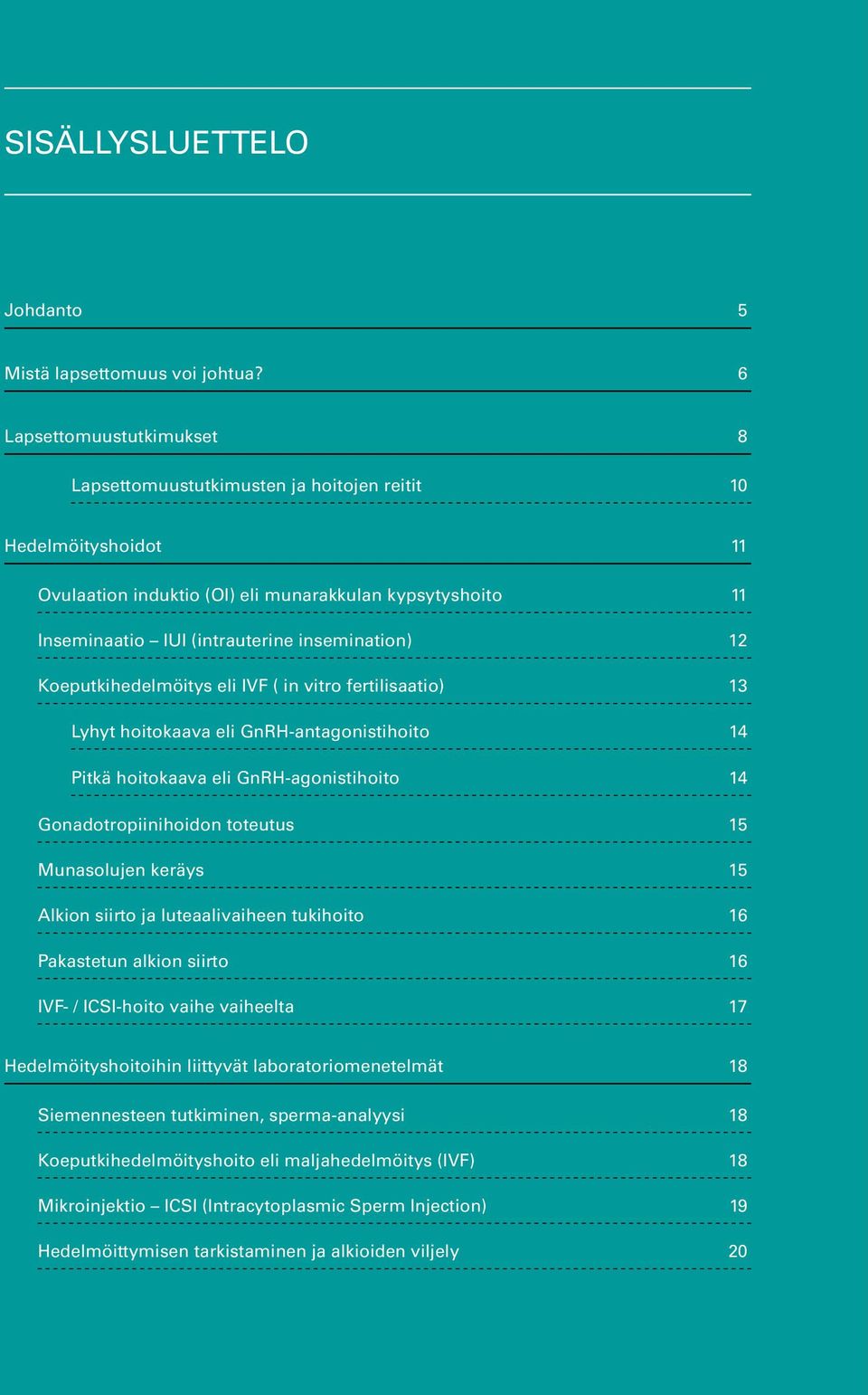 12 Koeputkihedelmöitys eli IVF ( in vitro fertilisaatio) 13 Lyhyt hoitokaava eli GnRH-antagonistihoito 14 Pitkä hoitokaava eli GnRH-agonistihoito 14 Gonadotropiinihoidon toteutus 15 Munasolujen