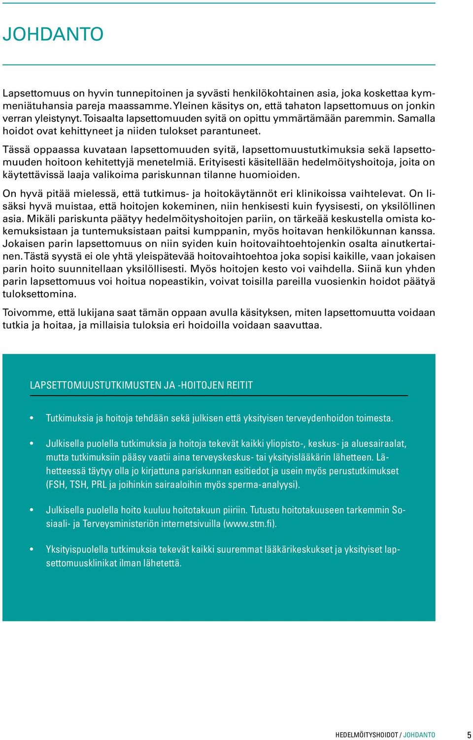 Samalla hoidot ovat kehittyneet ja niiden tulokset parantuneet. Tässä oppaassa kuvataan lapsettomuuden syitä, lapsettomuustutkimuksia sekä lapsettomuuden hoitoon kehitettyjä menetelmiä.