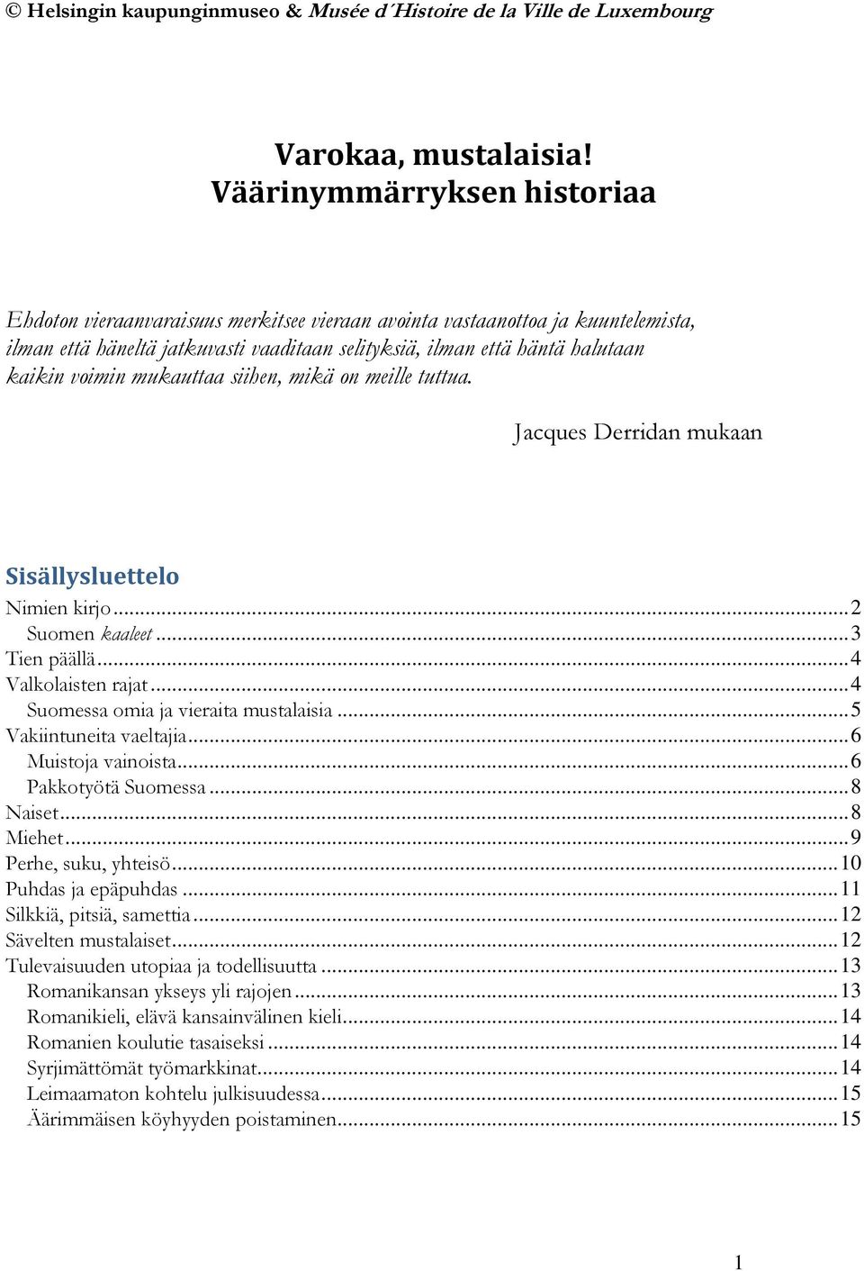 voimin mukauttaa siihen, mikä on meille tuttua. Jacques Derridan mukaan Sisällysluettelo Nimien kirjo... 2 Suomen kaaleet... 3 Tien päällä... 4 Valkolaisten rajat.