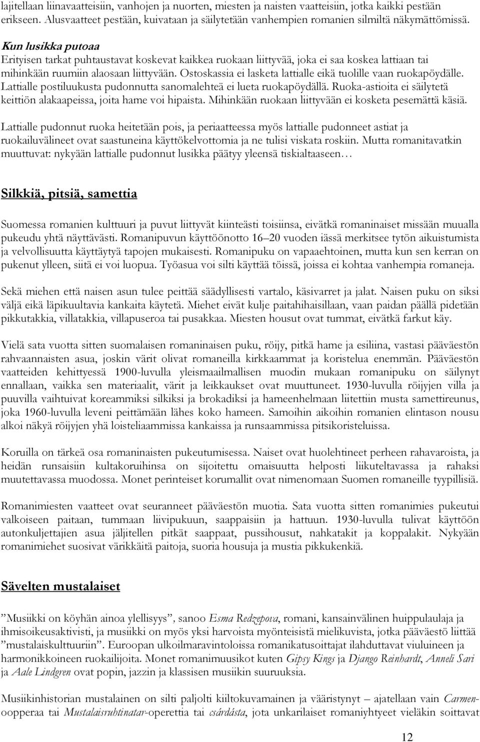 Kun lusikka putoaa Erityisen tarkat puhtaustavat koskevat kaikkea ruokaan liittyvää, joka ei saa koskea lattiaan tai mihinkään ruumiin alaosaan liittyvään.