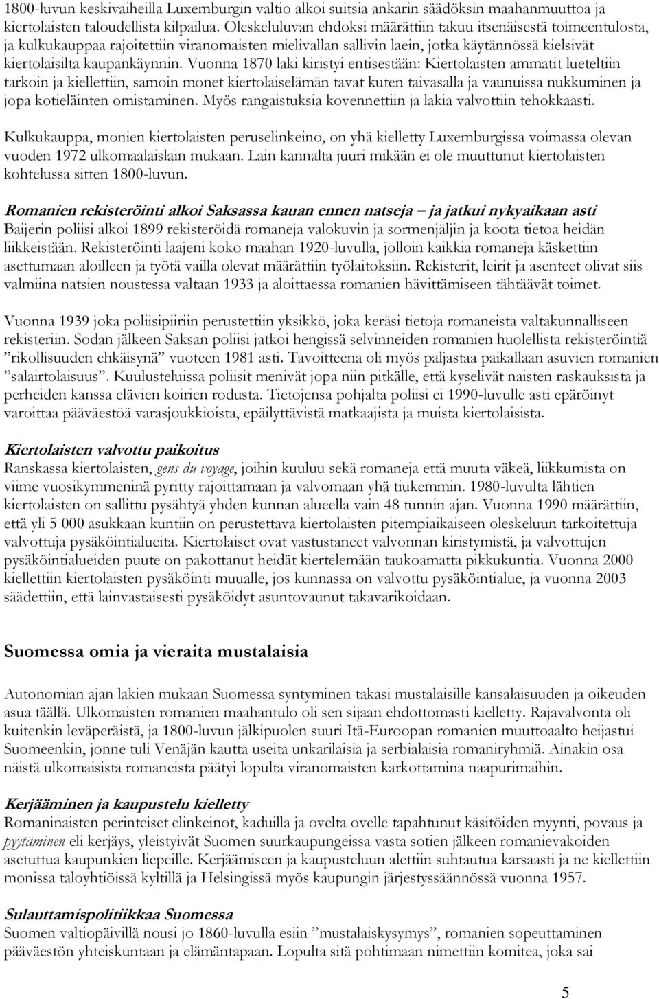 Vuonna 1870 laki kiristyi entisestään: Kiertolaisten ammatit lueteltiin tarkoin ja kiellettiin, samoin monet kiertolaiselämän tavat kuten taivasalla ja vaunuissa nukkuminen ja jopa kotieläinten