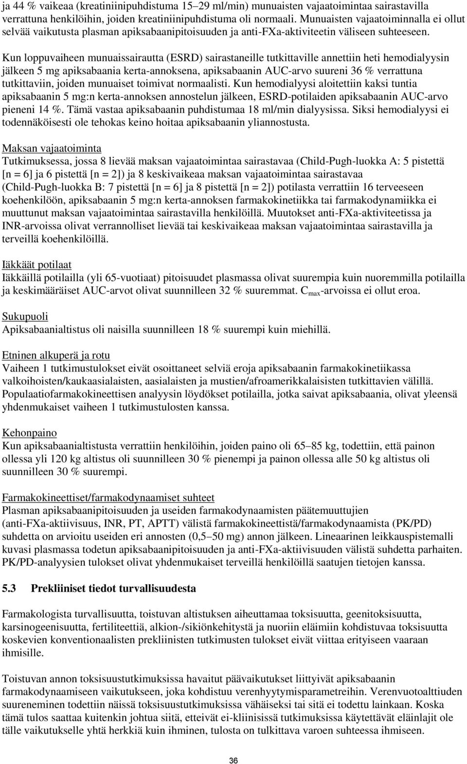 Kun loppuvaiheen munuaissairautta (ESRD) sairastaneille tutkittaville annettiin heti hemodialyysin jälkeen 5 mg apiksabaania kerta-annoksena, apiksabaanin AUC-arvo suureni 36 % verrattuna