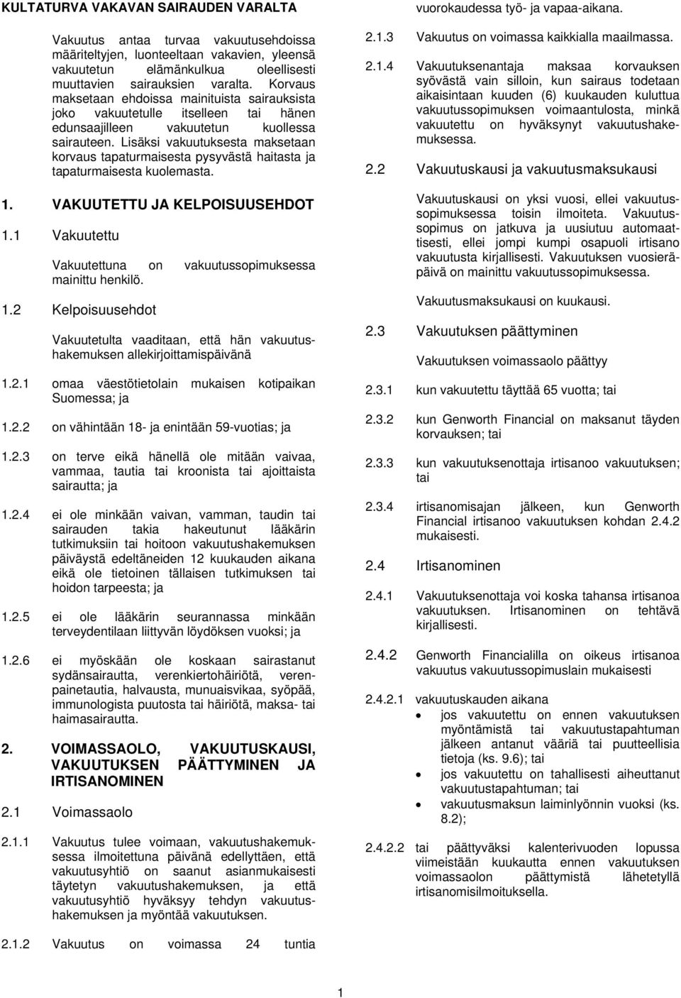 Lisäksi vakuutuksesta maksetaan korvaus tapaturmaisesta pysyvästä haitasta ja tapaturmaisesta kuolemasta. 1. VAKUUTETTU JA KELPOISUUSEHDOT 1.