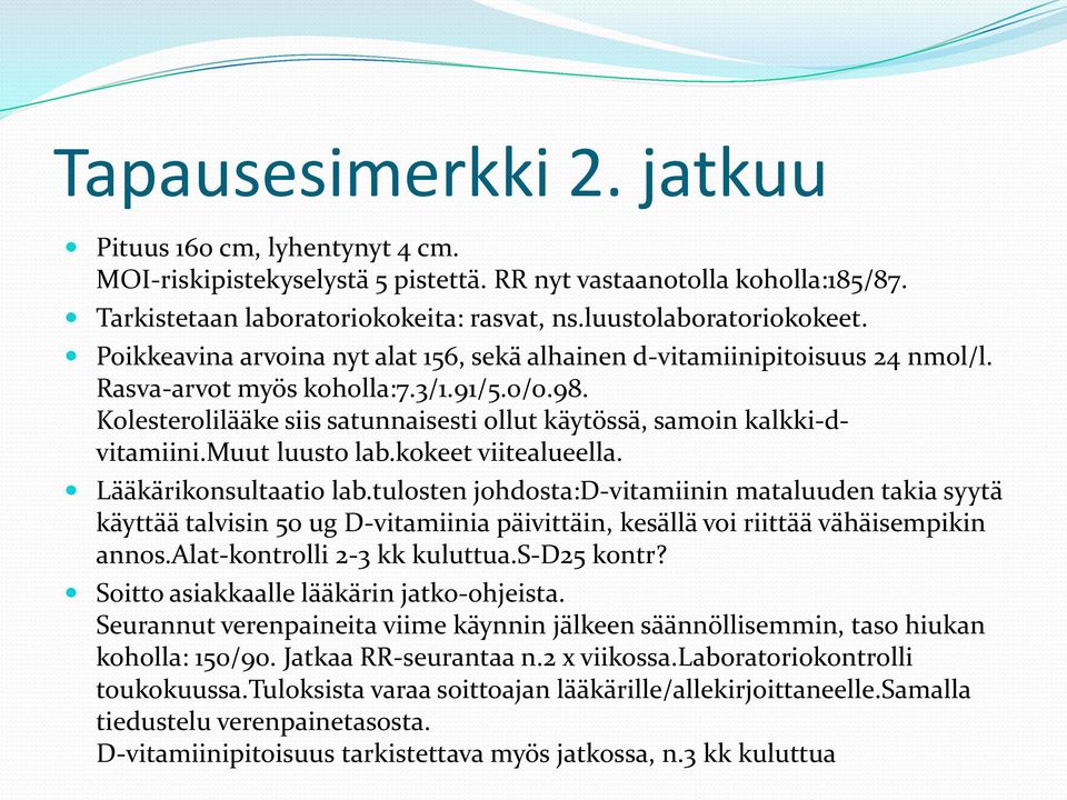 Kolesterolilääke siis satunnaisesti ollut käytössä, samoin kalkki-dvitamiini.muut luusto lab.kokeet viitealueella. Lääkärikonsultaatio lab.