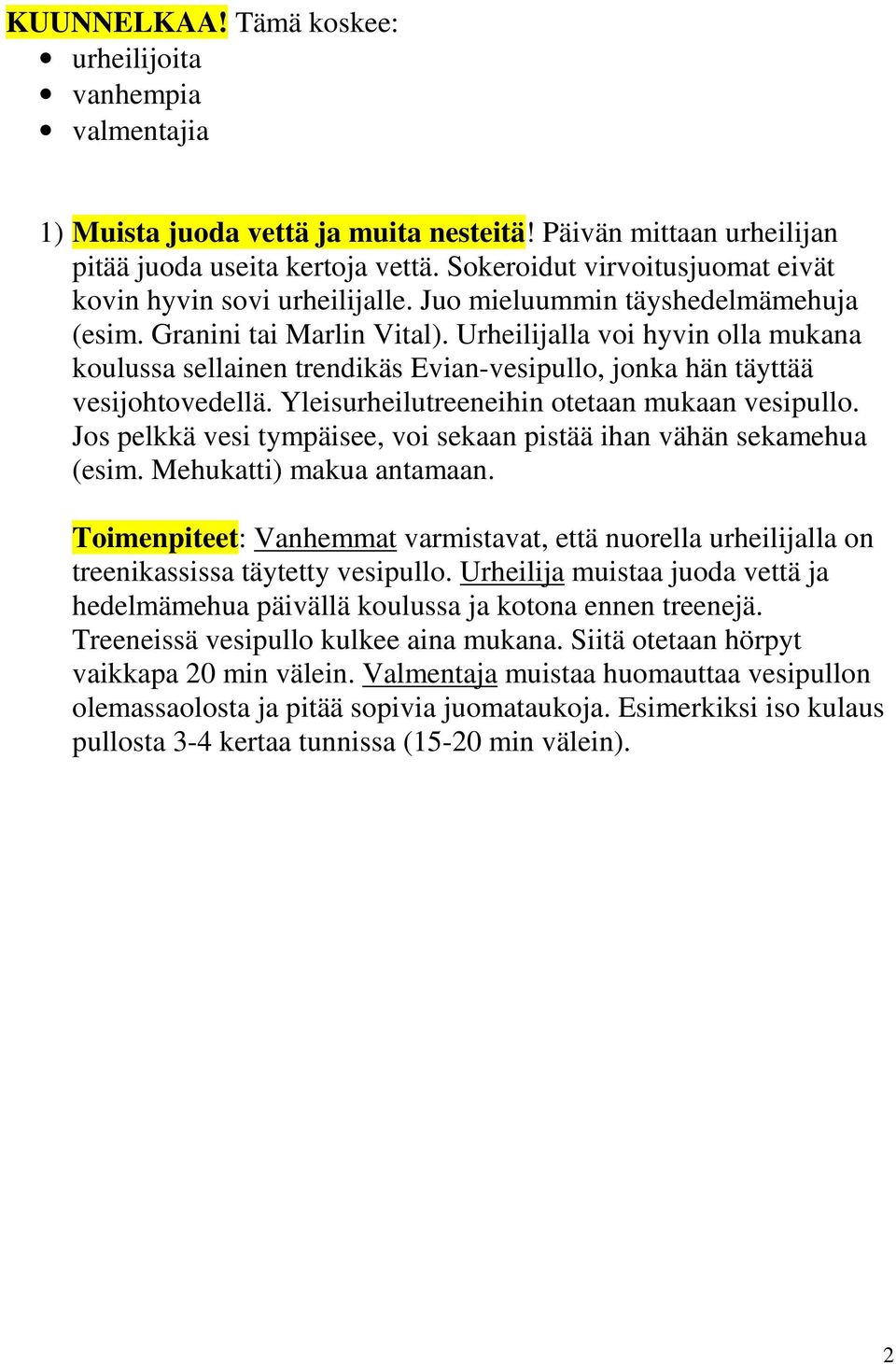 Urheilijalla voi hyvin olla mukana koulussa sellainen trendikäs Evian-vesipullo, jonka hän täyttää vesijohtovedellä. Yleisurheilutreeneihin otetaan mukaan vesipullo.