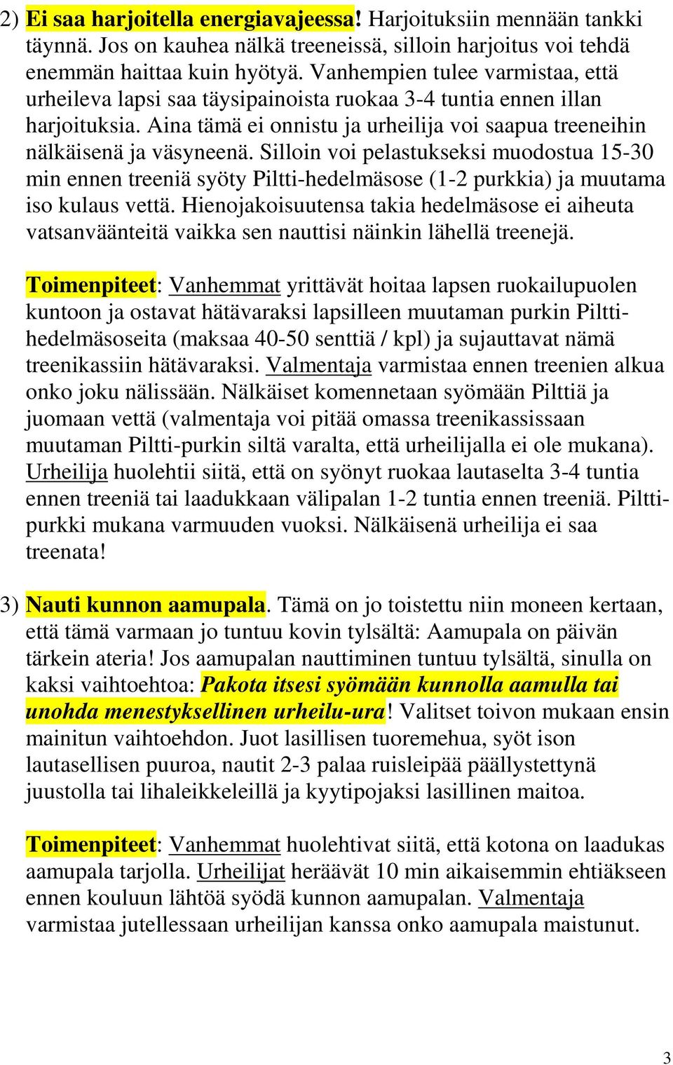 Silloin voi pelastukseksi muodostua 15-30 min ennen treeniä syöty Piltti-hedelmäsose (1-2 purkkia) ja muutama iso kulaus vettä.