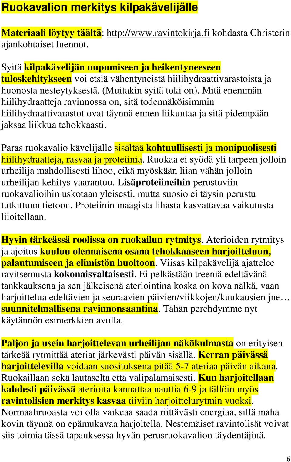 Mitä enemmän hiilihydraatteja ravinnossa on, sitä todennäköisimmin hiilihydraattivarastot ovat täynnä ennen liikuntaa ja sitä pidempään jaksaa liikkua tehokkaasti.