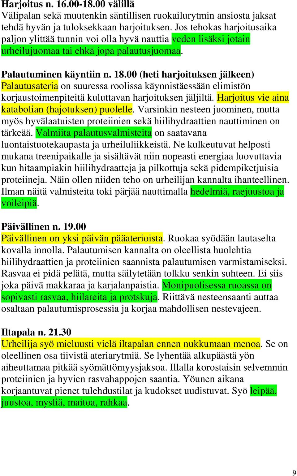 00 (heti harjoituksen jälkeen) Palautusateria on suuressa roolissa käynnistäessään elimistön korjaustoimenpiteitä kuluttavan harjoituksen jäljiltä. Harjoitus vie aina katabolian (hajotuksen) puolelle.