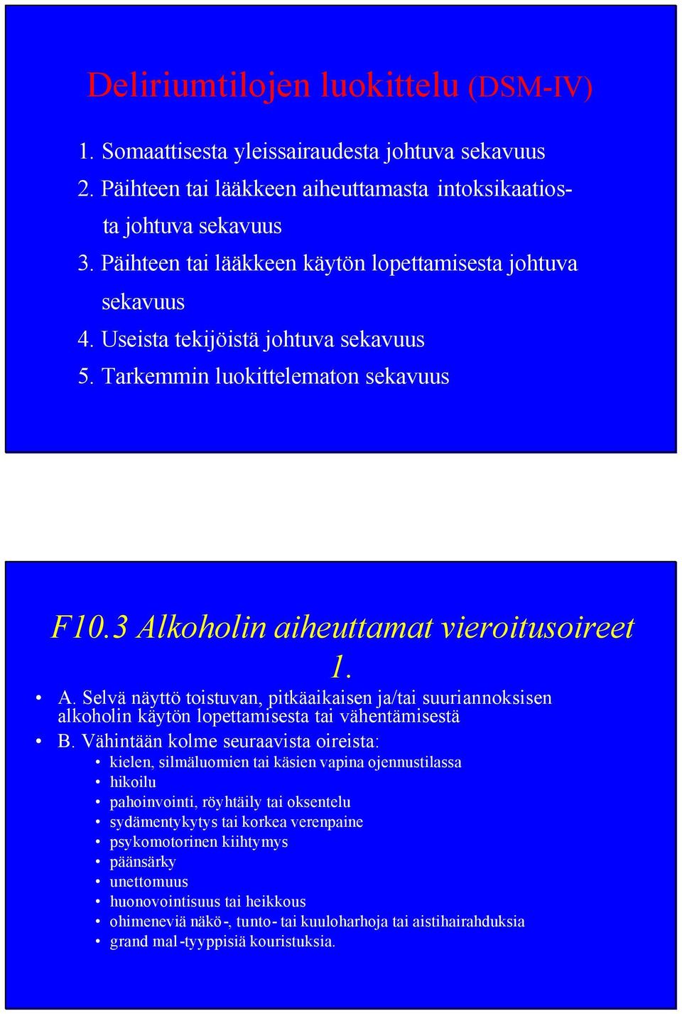 koholin aiheuttamat vieroitusoireet 1. A. Selvä näyttö toistuvan, pitkäaikaisen ja/tai suuriannoksisen alkoholin käytön lopettamisesta tai vähentämisestä B.