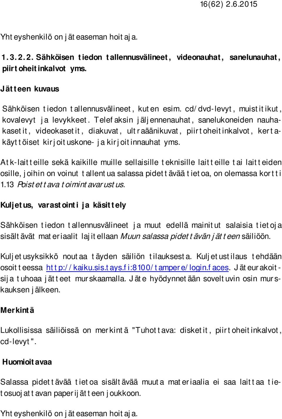 Telefaksin jäljennenauhat, sanelukoneiden nauhakasetit, videokasetit, diakuvat, ultraäänikuvat, piirtoheitinkalvot, kertakäyttöiset kirjoituskone- ja kirjoitinnauhat yms.