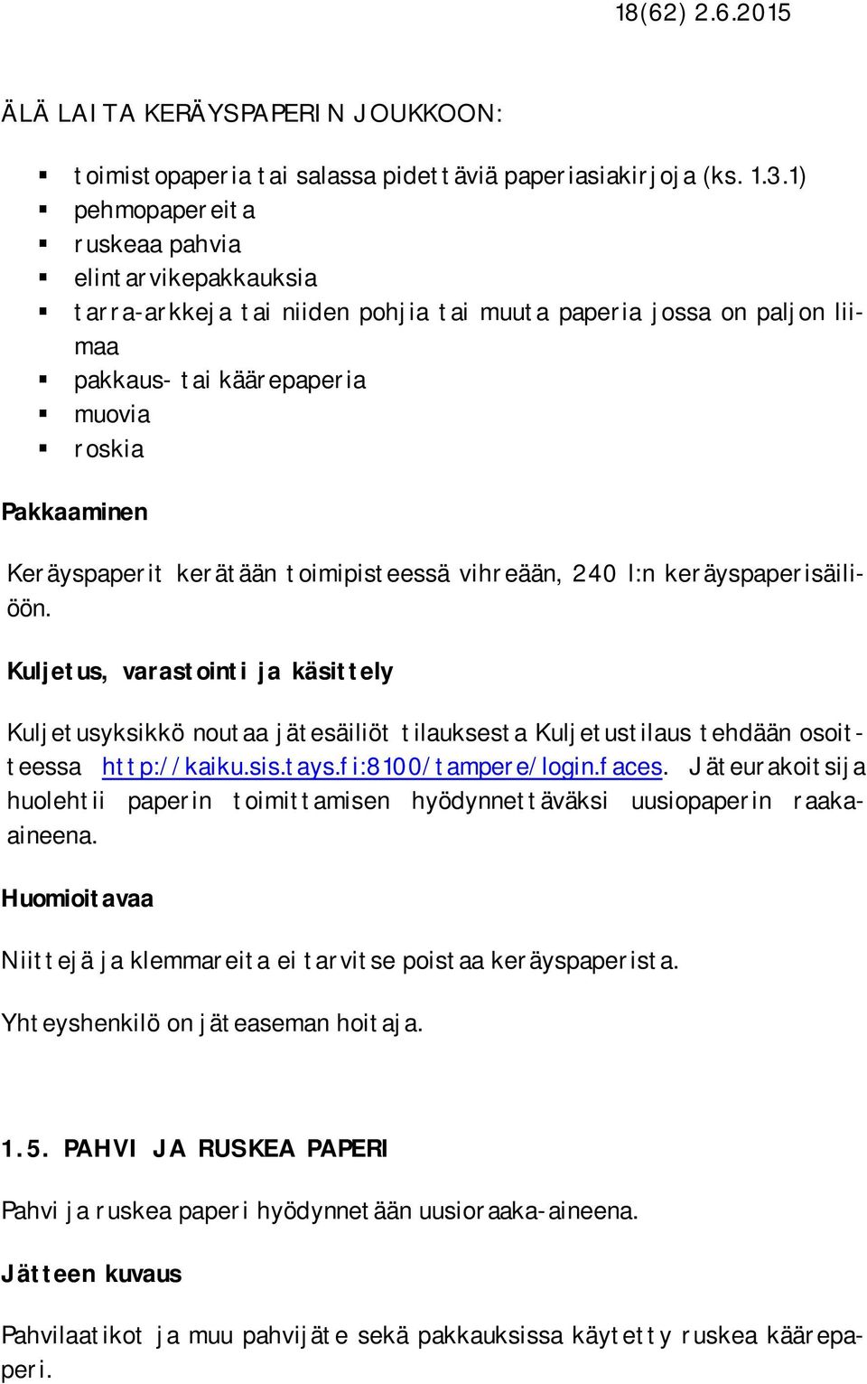 toimipisteessä vihreään, 240 l:n keräyspaperisäiliöön. Kuljetusyksikkö noutaa jätesäiliöt tilauksesta Kuljetustilaus tehdään osoitteessa http://kaiku.sis.tays.fi:8100/tampere/login.faces.