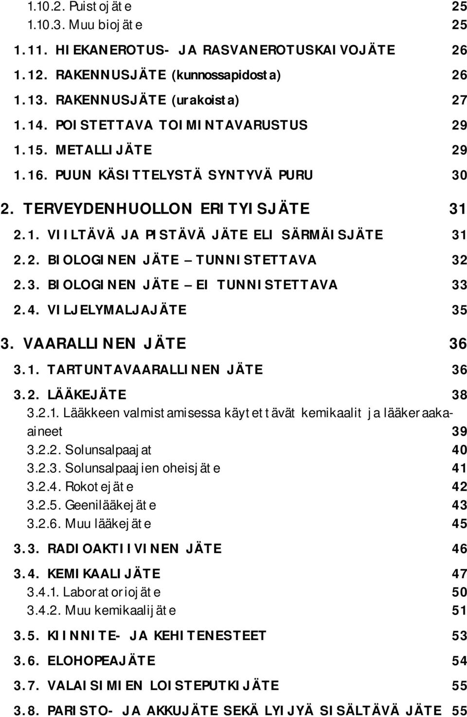 3. BIOLOGINEN JÄTE EI TUNNISTETTAVA 33 2.4. VILJELYMALJAJÄTE 35 3. VAARALLINEN JÄTE 36 3.1. TARTUNTAVAARALLINEN JÄTE 36 3.2. LÄÄKEJÄTE 38 3.2.1. Lääkkeen valmistamisessa käytettävät kemikaalit ja lääkeraakaaineet 39 3.